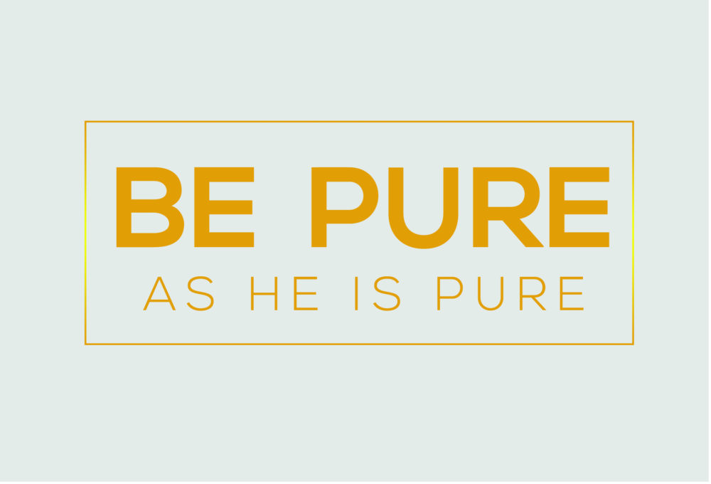 Be Pure As He Is Pure 