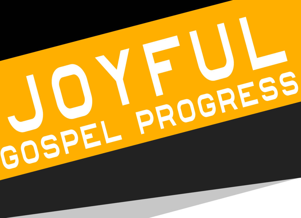 Joyful Gospel Progress