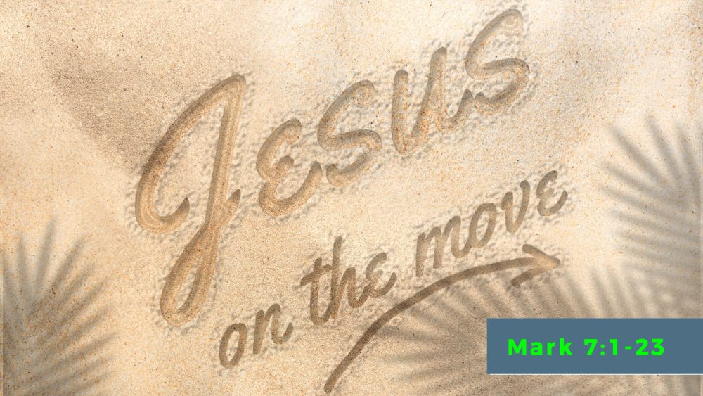 The Heart of the Problem - (Mark 7:1- 23) - Jesus On The Move Series Image