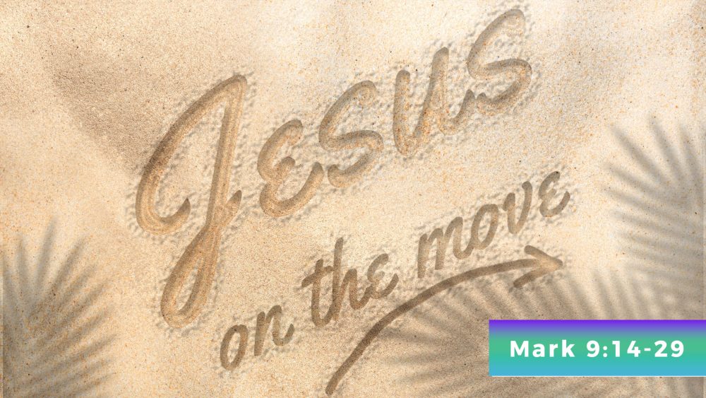 Bring it to Me - (Mark 9:14 -29) - Jesus On The Move Series Image
